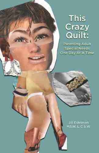 This Crazy Quilt: Parenting Adult Special Needs One Day At A Time