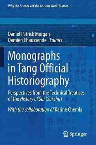 Monographs in Tang Official Historiography: Perspectives from the Technical Treatises of the History of Sui (Sui shu) (Why the Sciences of the Ancient World Matter 3)