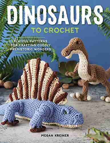 Dinosaurs To Crochet: Playful Patterns For Crafting Cuddly Prehistoric Wonders