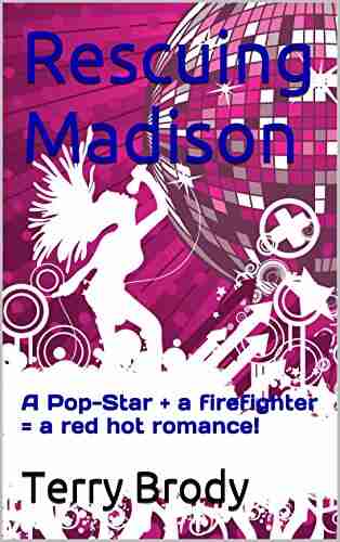 Rescuing Madison: A Pop Star + a firefighter = a red hot romance