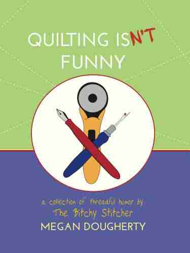 Quilting Isn t Funny: A Collection of Threadful Humor