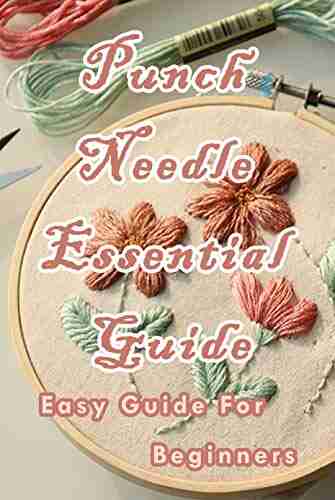 Punch Needle Essential Guide: Easy Guide For Beginners