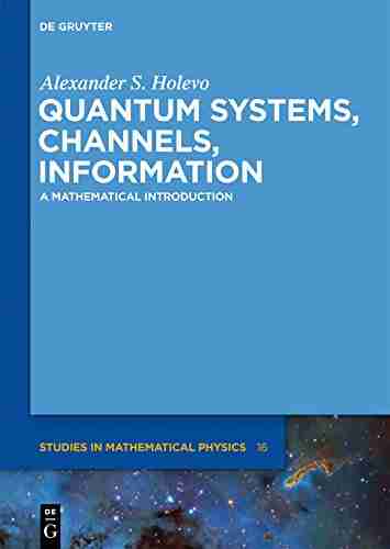 Quantum Systems Channels Information: A Mathematical Introduction (De Gruyter Studies in Mathematical Physics 16)