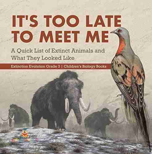 It s Too Late to Meet Me : A Quick List of Extinct Animals and What They Looked Like Extinction Evolution Grade 3 Children s Biology