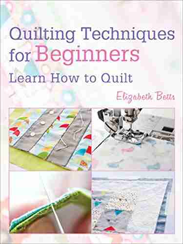 Quilting Techniques for Beginners: Learn How to Quilt