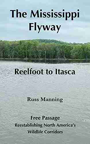 The Mississippi Flyway: Reelfoot to Lake Itasca (Free Passage Reestablishing North America s Wildlife Corridors)