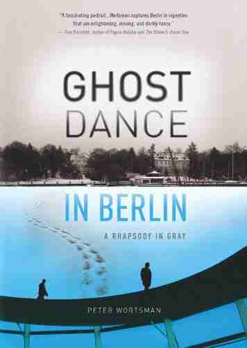 Ghost Dance In Berlin: A Rhapsody In Gray (Travelers Tales)