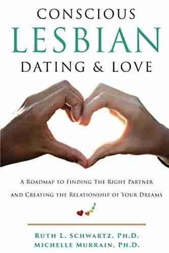 Conscious Lesbian Dating Love: A Roadmap To Finding The Right Partner And Creating The Relationship Of Your Dreams (Conscious Lesbian Guides 1)