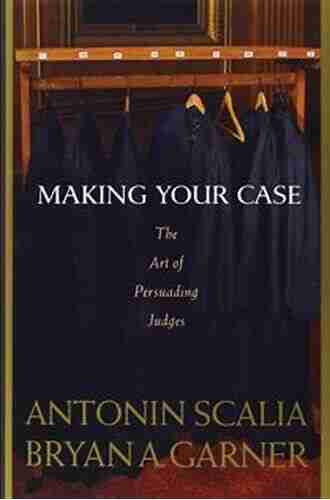 Scalia And Garner S Making Your Case: The Art Of Persuading Judges