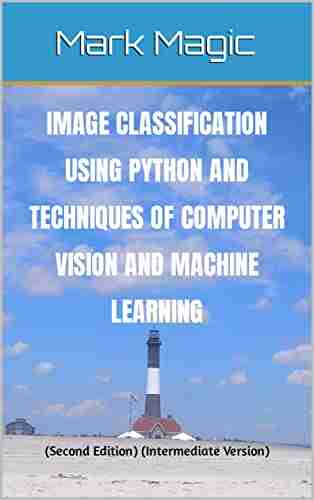 Image Classification Using Python And Techniques Of Computer Vision And Machine Learning: (Second Edition Intermediate Version)