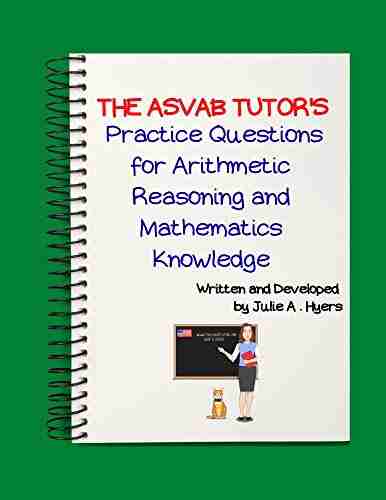 The ASVAB Tutor s Practice Questions for Arithmetic Reasoning and Mathematics Knowledge