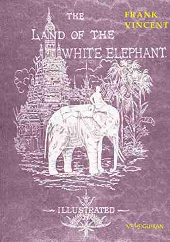 The Land of the White Elephant: Sights and scenes in SouthEastern Asia a personal narrative of travel and adventure in farther India embracing the countries of Burma Siam Cambodia and CochinChina