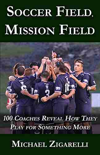 Soccer Field Mission Field: 100 Coaches Reveal How They Play for Something More