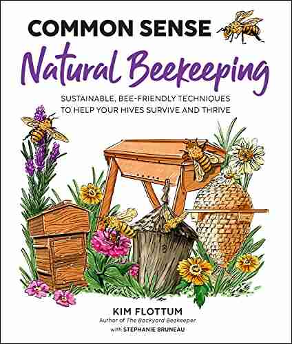 Common Sense Natural Beekeeping: Sustainable Bee Friendly Techniques To Help Your Hives Survive And Thrive