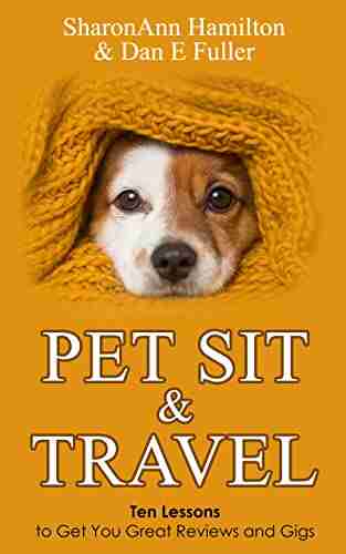 Pet Sit Travel: Ten Lessons To Get You Great Reviews And Gigs