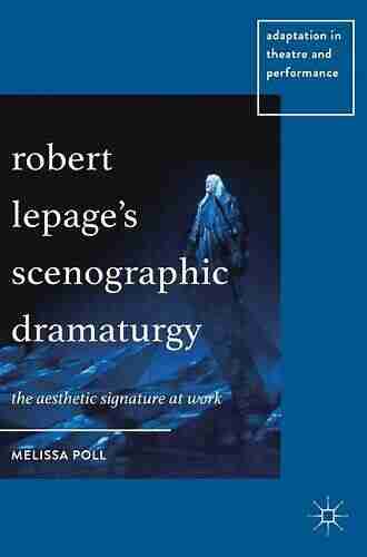 Robert Lepage s Scenographic Dramaturgy: The Aesthetic Signature at Work (Adaptation in Theatre and Performance)