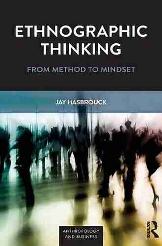 Ethnographic Thinking: From Method To Mindset (Anthropology And Business)