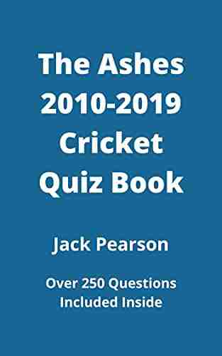 The Ashes 2010 2019 Quiz Book: Over 250 Questions From A Decade Of Ashes Cricket