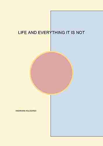 LIFE AND EVERYTHING IT IS NOT