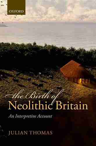 The Birth of Neolithic Britain: An Interpretive Account