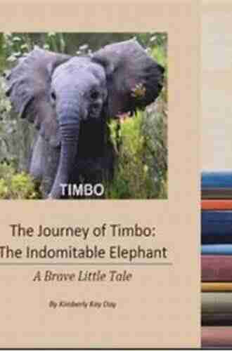 The Journey Of Timbo: The Indomitable Elephant: A Brave Little Tale