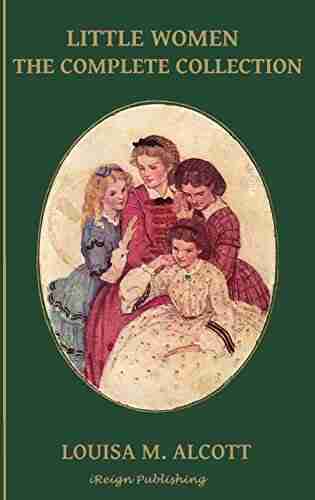 Little Women: The Complete Collection (Illustrated) 4 Little Women Good Wives Little Men Jo S Boys (iReign Classics Anthologies 2)