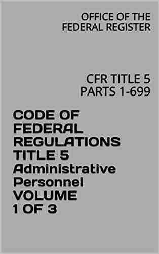 CODE OF FEDERAL REGULATIONS TITLE 5 Administrative Personnel VOLUME 1 OF 3: CFR TITLE 5 PARTS 1 699