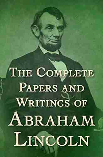 The Complete Papers And Writings Of Abraham Lincoln