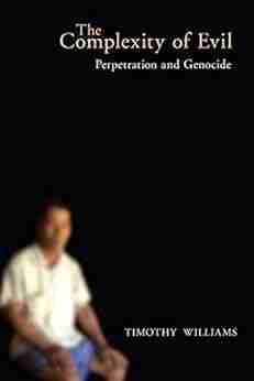 The Complexity of Evil: Perpetration and Genocide (Genocide Political Violence Human Rights)