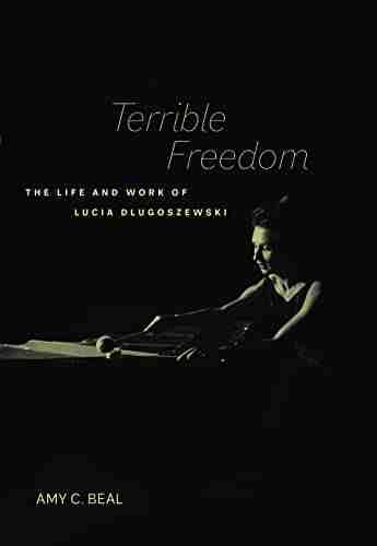 Terrible Freedom: The Life And Work Of Lucia Dlugoszewski (California Studies In 20th Century Music 31)