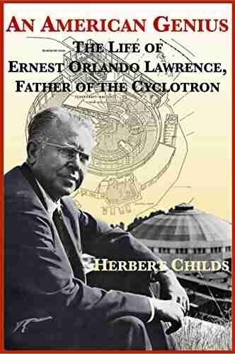 An American Genius: The Life Of Ernest Orlando Lawrence Father Of The Cyclotron