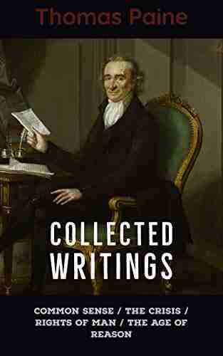 Thomas Paine: Collected Writings : Common Sense / The Crisis / Rights Of Man / The Age Of Reason (illustrated): Included Thomas Paine S Biographical Introduction