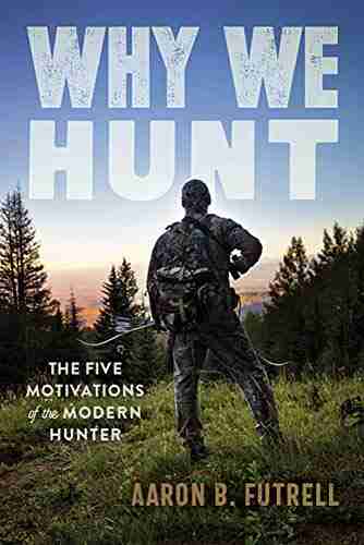 Why We Hunt: The Five Motivations Of The Modern Hunter