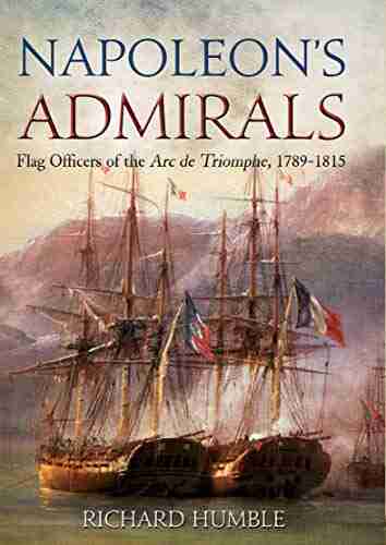 Napoleon S Admirals: Flag Officers Of The Arc De Triomphe 1789 1815