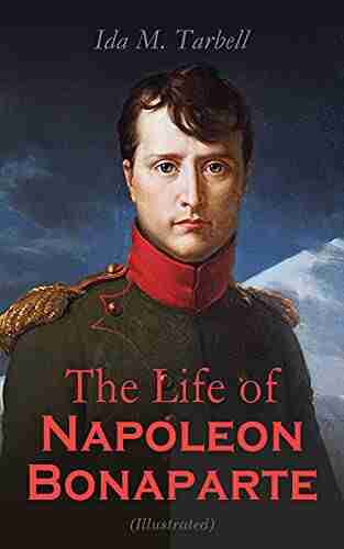 The Life of Napoleon Bonaparte (Illustrated): With a Sketch of Josephine Empress of the French