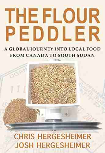 The Flour Peddler: A Global Journey Into Local Food From Canada To South Sudan