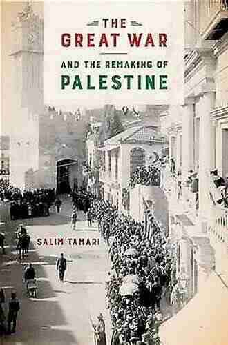 The Great War And The Remaking Of Palestine