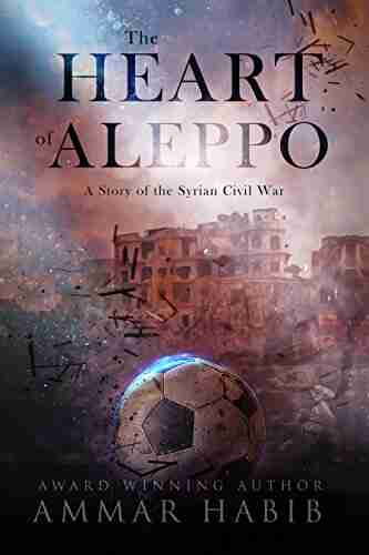 The Heart Of Aleppo: A Story Of The Syrian Civil War