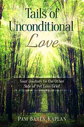 Tails of Unconditional Love : Your Journey to the Other Side of Pet Loss Grief