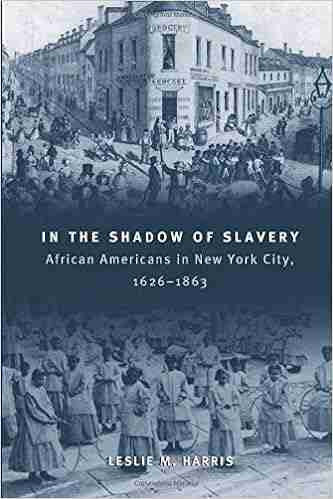 In The Shadow Of Slavery: African Americans In New York City 1626 1863 (Historical Studies Of Urban America)