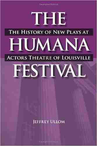 The Humana Festival: The History Of New Plays At Actors Theatre Of Louisville (Theater In The Americas)