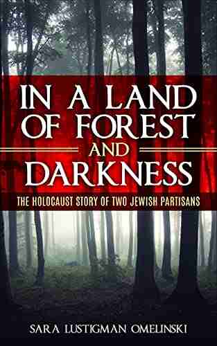 In a Land of Forest and Darkness: The Holocaust Story of two Jewish Partisans (Holocaust Survivor Memoirs World War II)