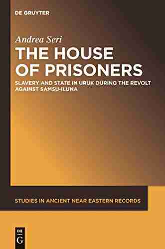 The House Of Prisoners: Slavery And State In Uruk During The Revolt Against Samsu Iluna (Studies In Ancient Near Eastern Records (SANER) 2)