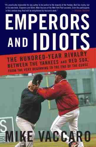 Emperors and Idiots: The Hundred Year Rivalry Between the Yankees and Red Sox From the Very Beginnin g to the End of the Curse