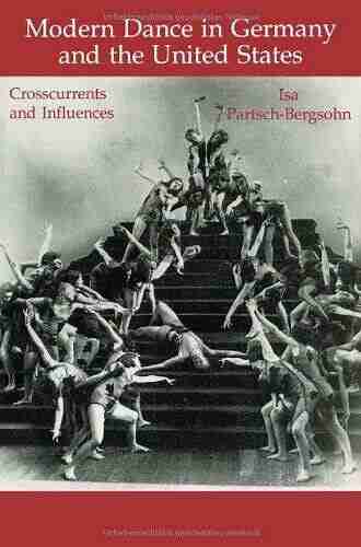 Modern Dance in Germany and the United States: Crosscurrents and Influences (Choreography and Dance Studies 5)