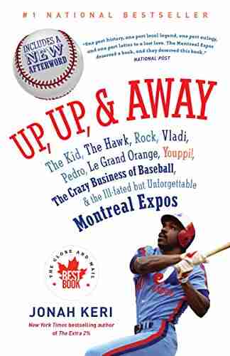 Up Up and Away: The Kid the Hawk Rock Vladi Pedro le Grand Orange Youppi the Crazy Business of Baseball and the Ill fated but Unforgettable Montreal Expos