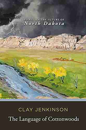 The Language Of Cottonwoods: Essays On The Future Of North Dakota