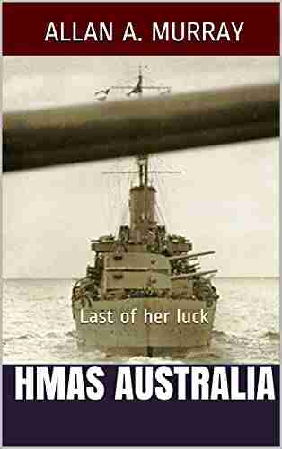 HMAS Australia: Last Of Her Luck (Men And Ships At War 5)