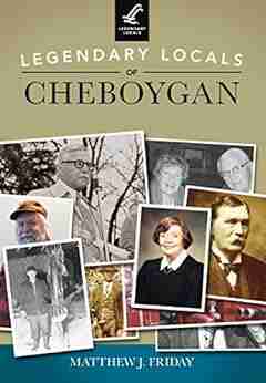 Legendary Locals Of Cheboygan Matthew J Friday