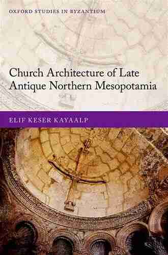 Church Architecture of Late Antique Northern Mesopotamia (Oxford Studies in Byzantium)